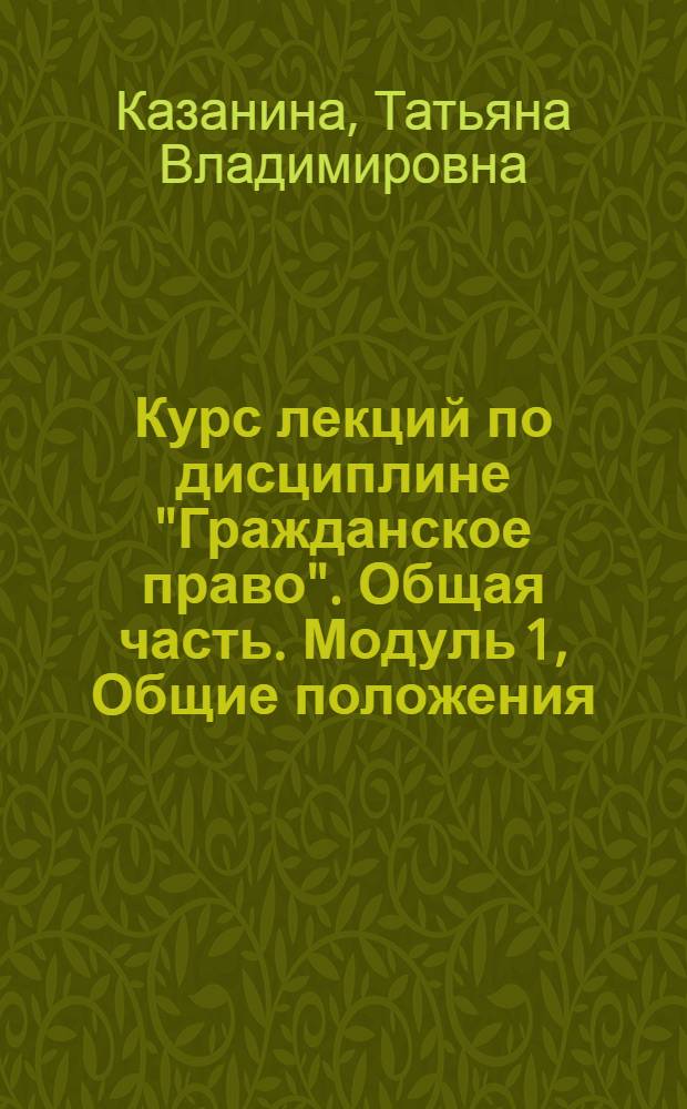 Курс лекций по дисциплине "Гражданское право". Общая часть. Модуль 1, Общие положения