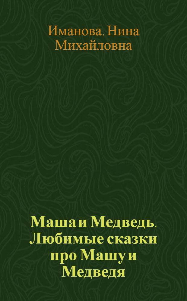 Маша и Медведь. Любимые сказки про Машу и Медведя : для детей дошкольного и младшего школьного возраста