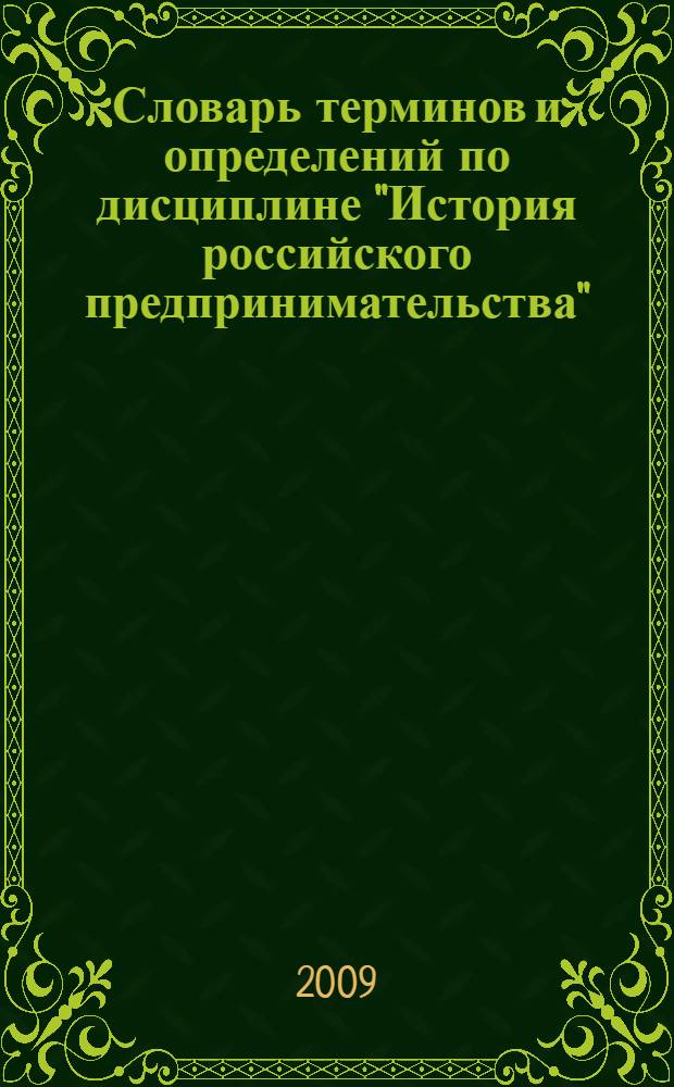 Словарь терминов и определений по дисциплине "История российского предпринимательства" : для студентов всех форм обучения для подготовки по специальности: 030602 - "Связи с общественностью"