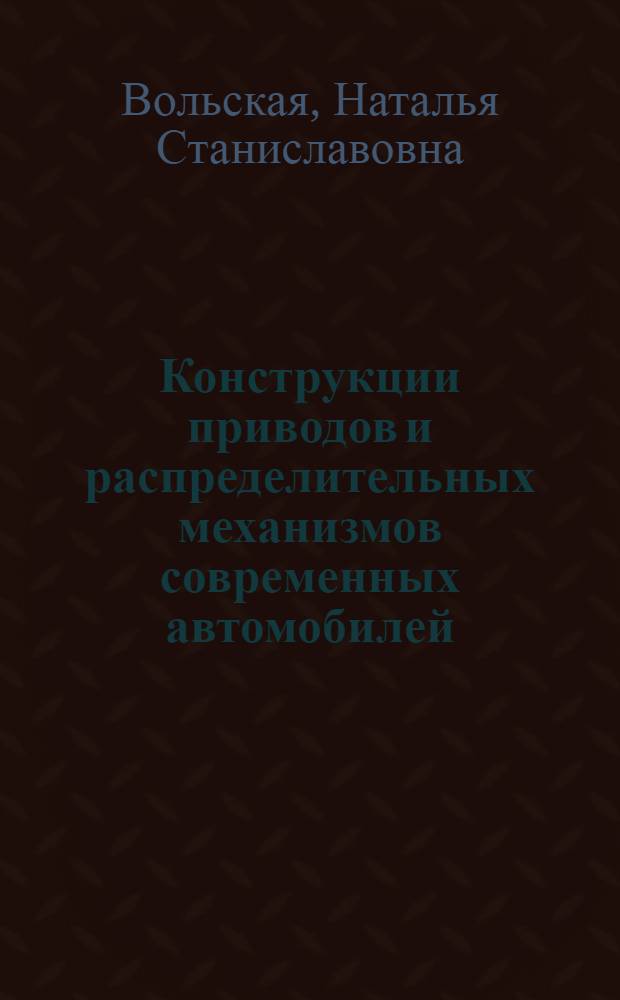 Конструкции приводов и распределительных механизмов современных автомобилей : учебно-методическое пособие : для студентов вузов, обучающихся по специальности "Автомобиле- и тракторостроение"