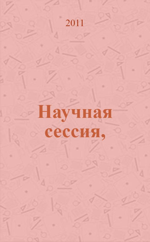Научная сессия, (2-5 февраля 2011 г.) : аннотации сообщений