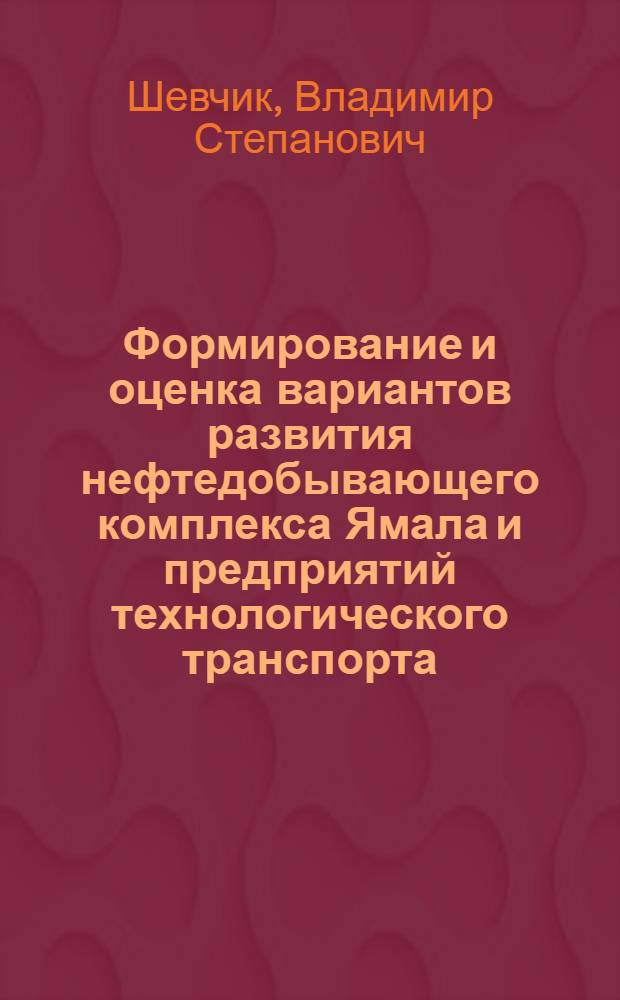 Формирование и оценка вариантов развития нефтедобывающего комплекса Ямала и предприятий технологического транспорта : автореферат диссертации на соискание ученой степени к.т.н. : специальность 25.00.17 : специальность 05.02.13