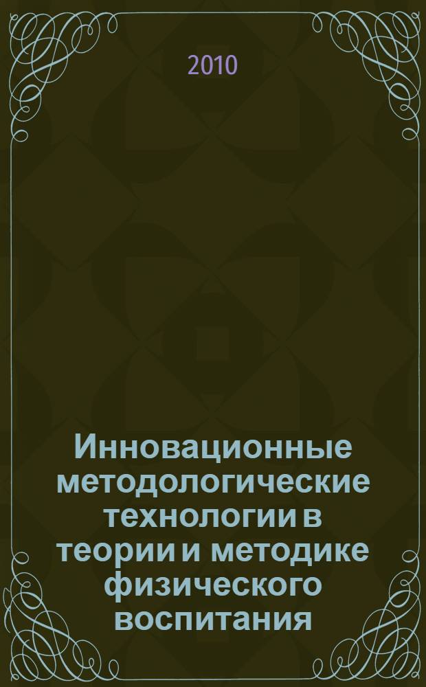 Инновационные методологические технологии в теории и методике физического воспитания, спортивной тренировке, оздоровительной и адаптивной физической культуре. [Ч. 1]