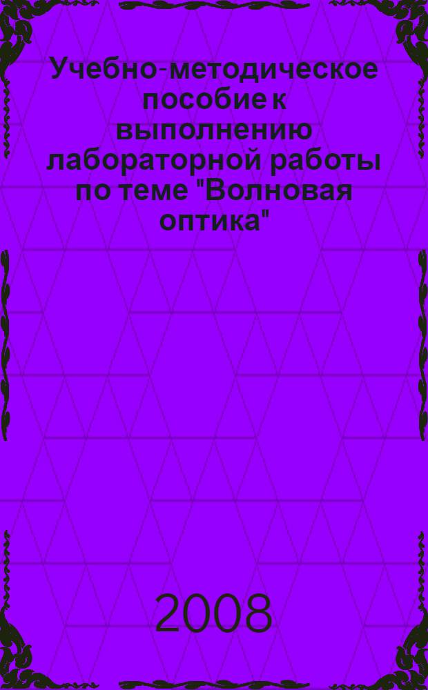 Учебно-методическое пособие к выполнению лабораторной работы по теме "Волновая оптика". Ч. 1