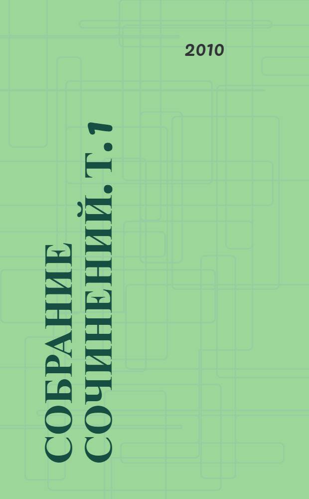 Собрание сочинений. Т. 1 : Повести ; Рассказы ; Очерки