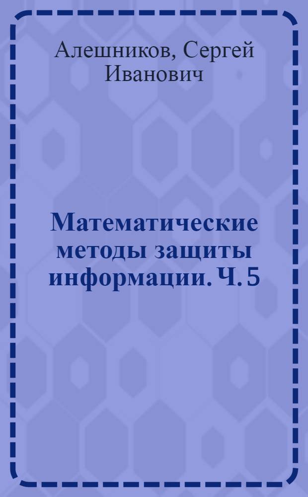 Математические методы защиты информации. Ч. 5 : Методы алгебраических кривых