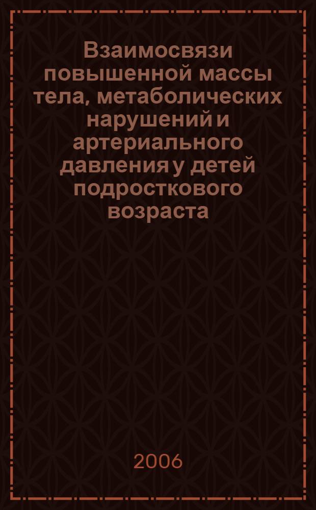Взаимосвязи повышенной массы тела, метаболических нарушений и артериального давления у детей подросткового возраста : автореферат диссертации на соискание ученой степени к. м. н. : специальность 14.00.09 <педиатрия>