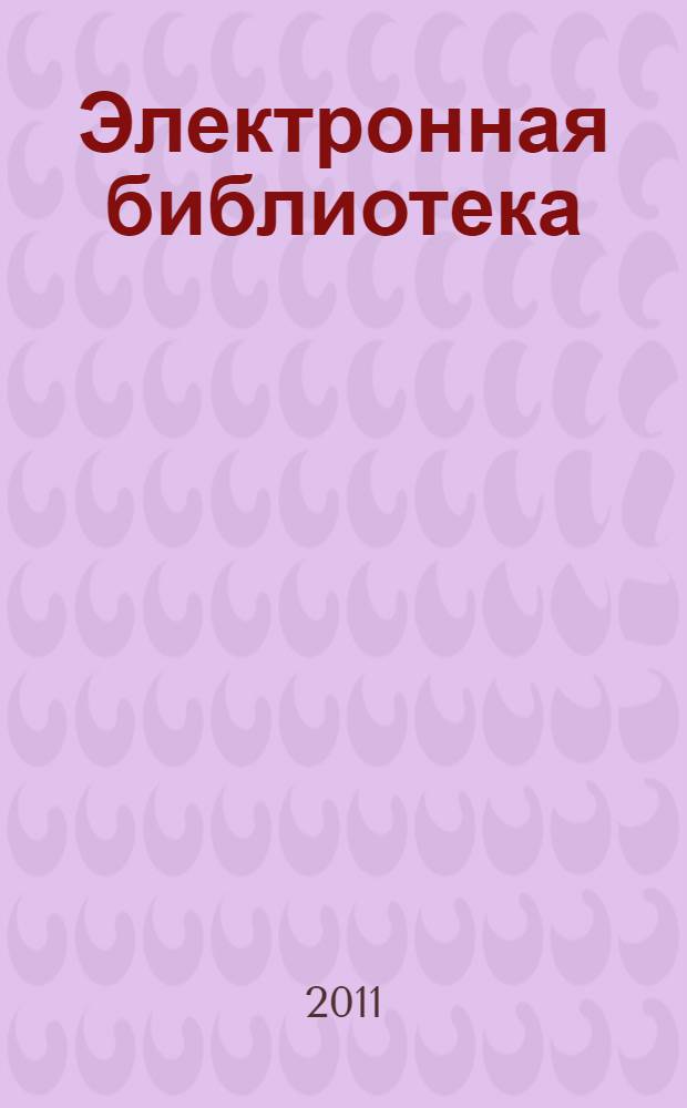 Электронная библиотека: интеграция информационных ресурсов : сборник научных трудов и докладов конференции Президентской библиотеки по интеграции информационных ресурсов (Санкт-Петербург, 28 октября 2010 г.)