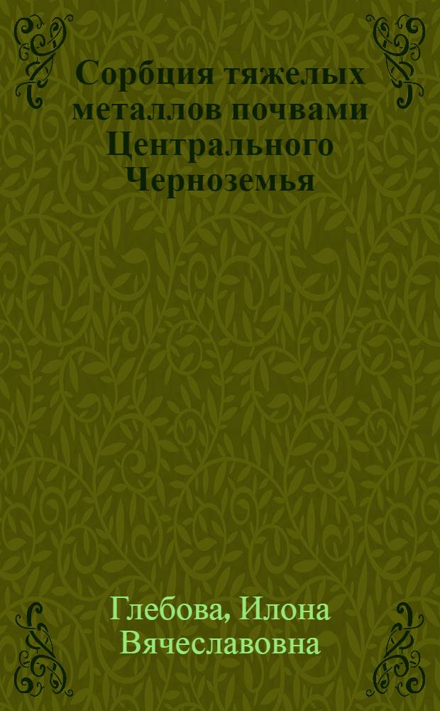 Сорбция тяжелых металлов почвами Центрального Черноземья : монография