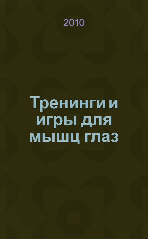 Тренинги и игры для мышц глаз : уникальные упражнения для восстановления зрения по методу профессора Олега Панкова