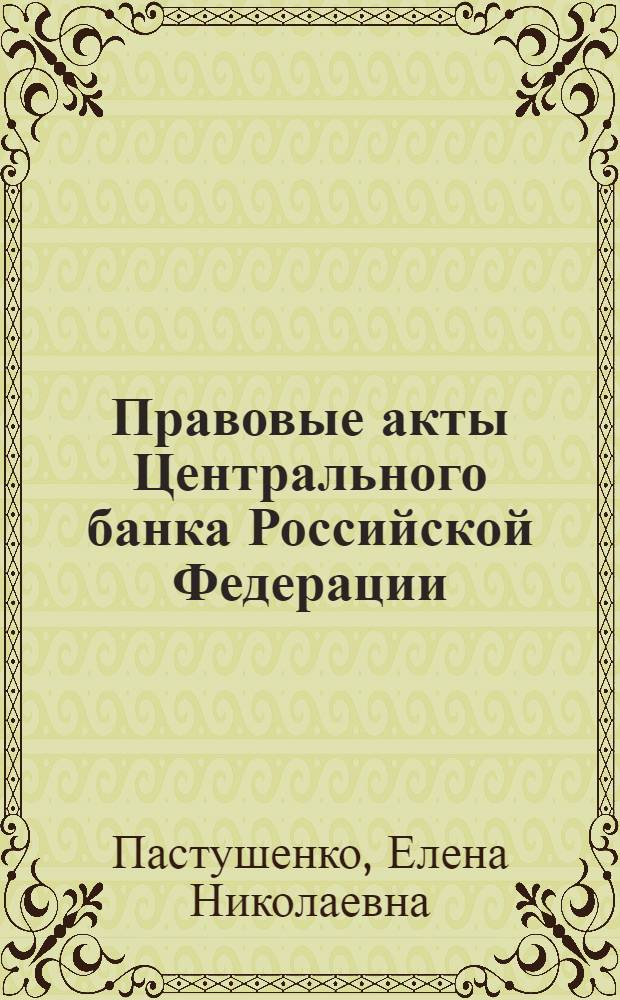 Правовые акты Центрального банка Российской Федерации: финансово-правовые аспекты теории : автореферат диссертации на соискание ученой степени д. ю. н. : специальность 12.00.14 <Админ. право; финанс. право; информ. право>