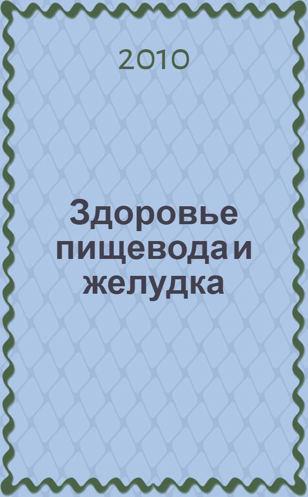 Здоровье пищевода и желудка : лучшие методы профилактики опухолей и других заболеваний