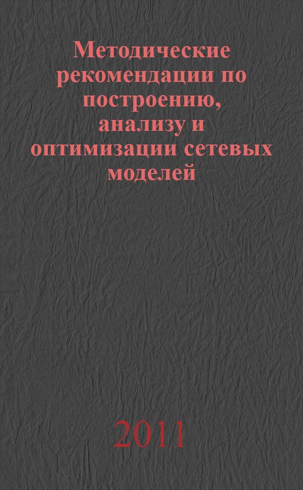 Методические рекомендации по построению, анализу и оптимизации сетевых моделей : учебно-методическое пособие по дисциплине "Экономико-математические методы и прикладные модели"