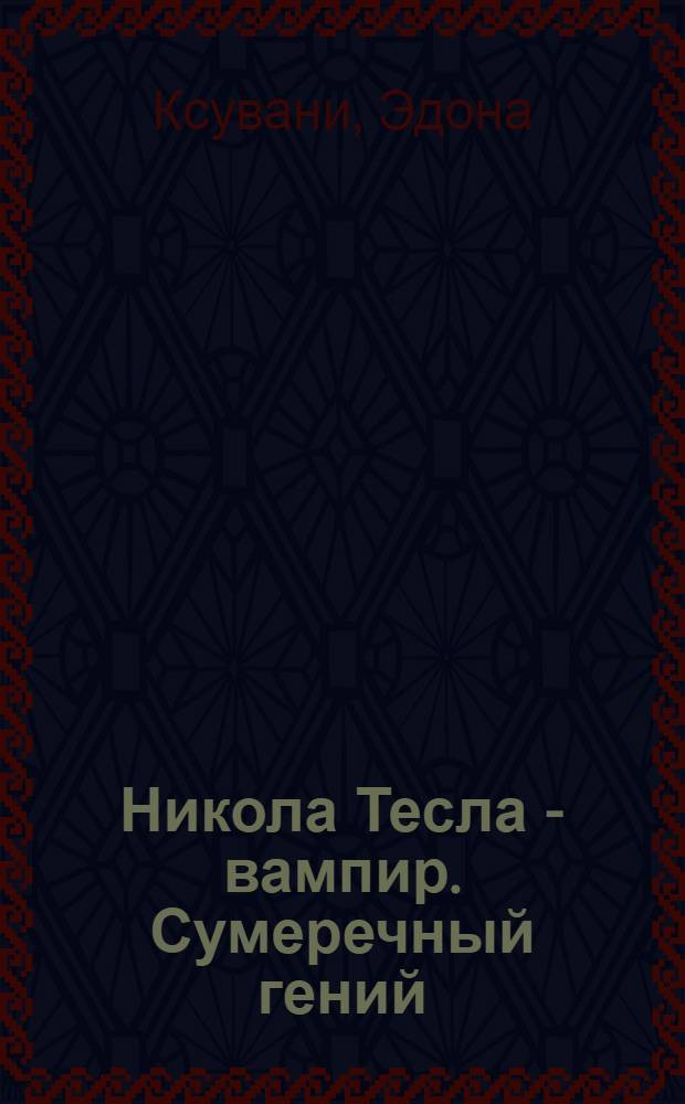 Никола Тесла - вампир. Сумеречный гений