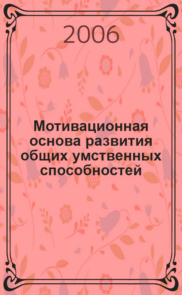 Мотивационная основа развития общих умственных способностей : автореферат диссертации на соискание ученой степени д. психол. н. : специальность 19.00.01 <Общ. психол. >