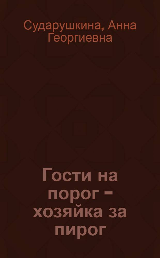 Гости на порог - хозяйка за пирог : выпечка "на скорую руку"