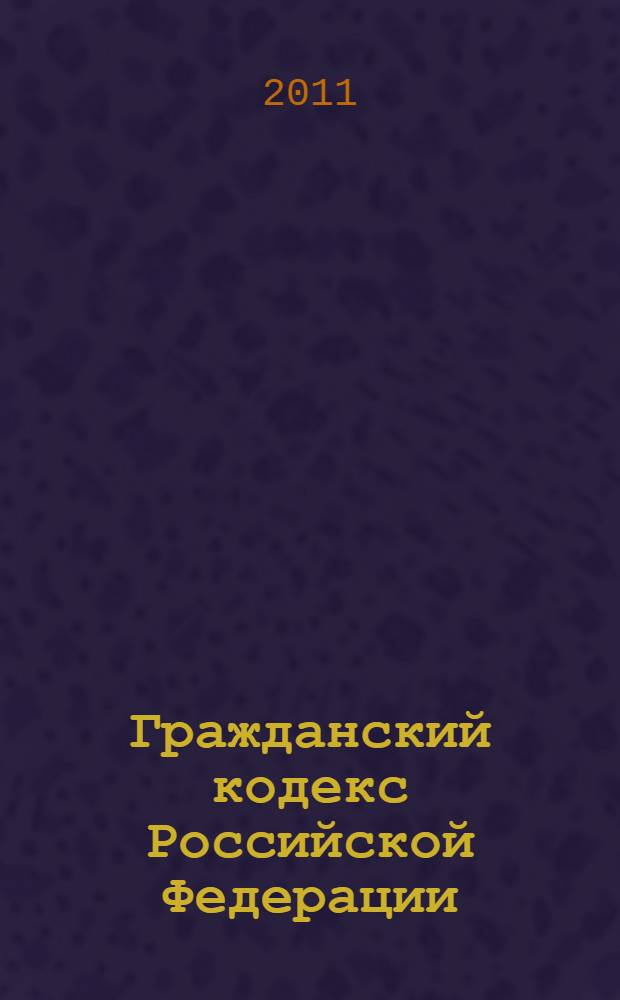 Гражданский кодекс Российской Федерации : части первая, вторая, третья и четвертая : по состоянию на 1 февраля 2011 года