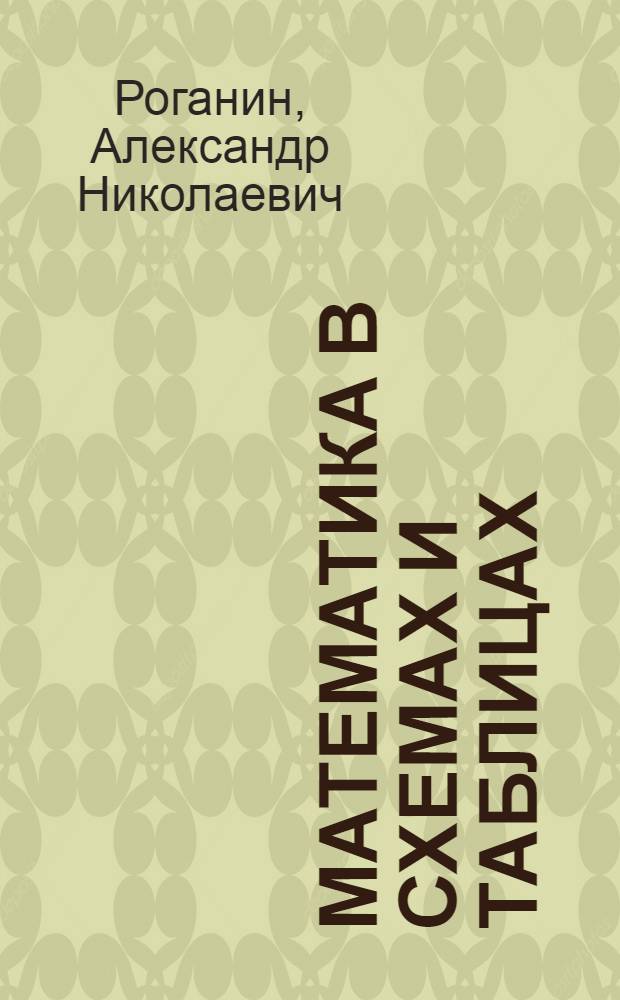 Математика в схемах и таблицах : для старшего школьного возраста