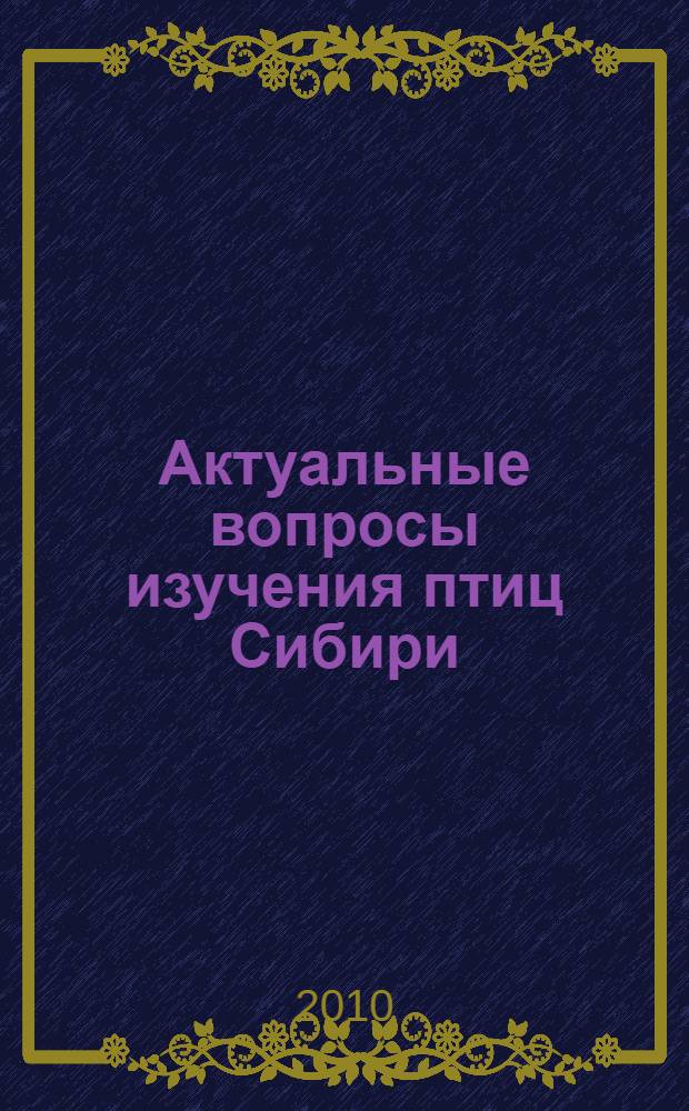 Актуальные вопросы изучения птиц Сибири : материалы Сибирской орнитологической конференции, посвященной памяти и 75-летию Эдуарда Андреевича Ирисова