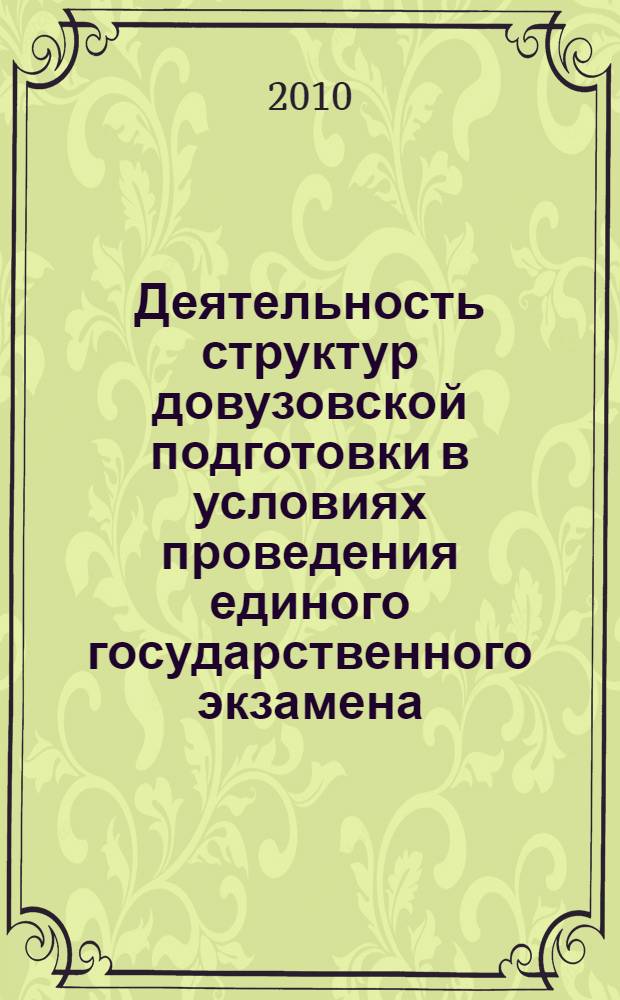 Деятельность структур довузовской подготовки в условиях проведения единого государственного экзамена : материалы II всероссийской заочной научно-практической конференции (декабрь 2010 г.) : сборник