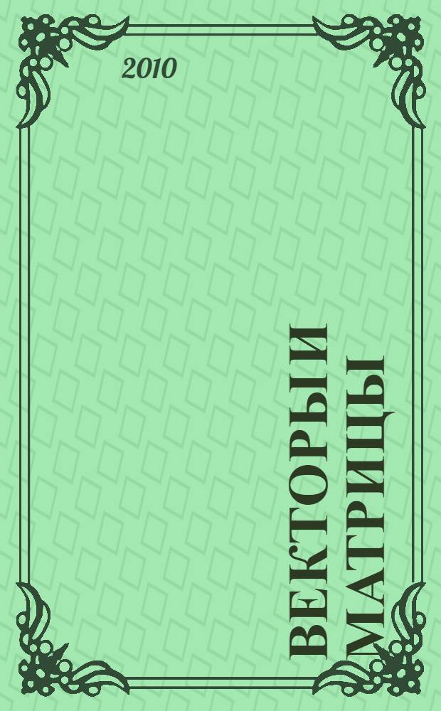 Векторы и матрицы : учебное пособие : для студентов специальности 080111.65 "Маркетинг"