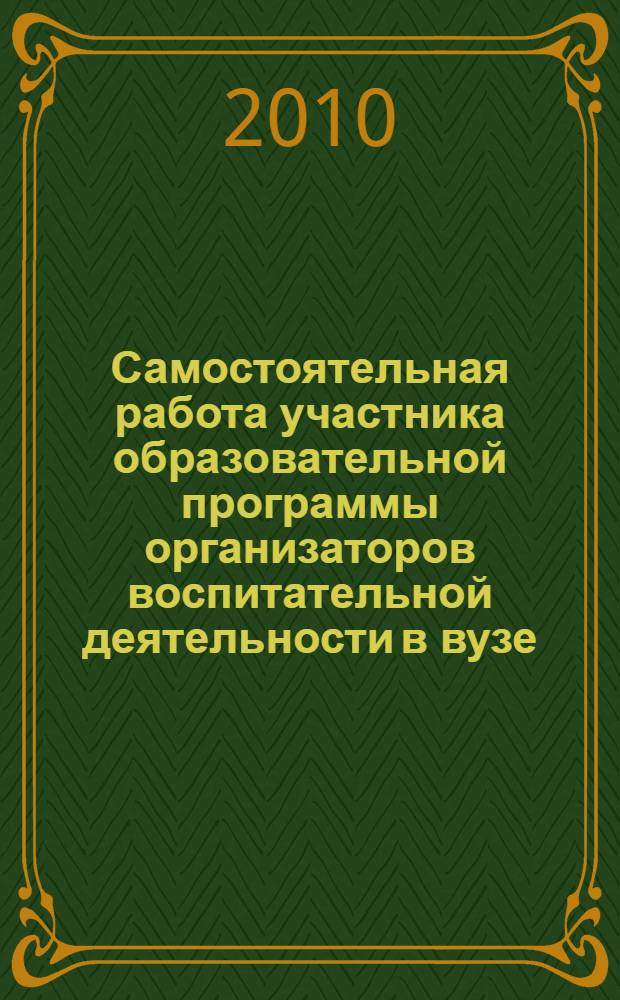 Самостоятельная работа участника образовательной программы организаторов воспитательной деятельности в вузе : учебно-методическое пособие для педагогических работников высших учебных заведений