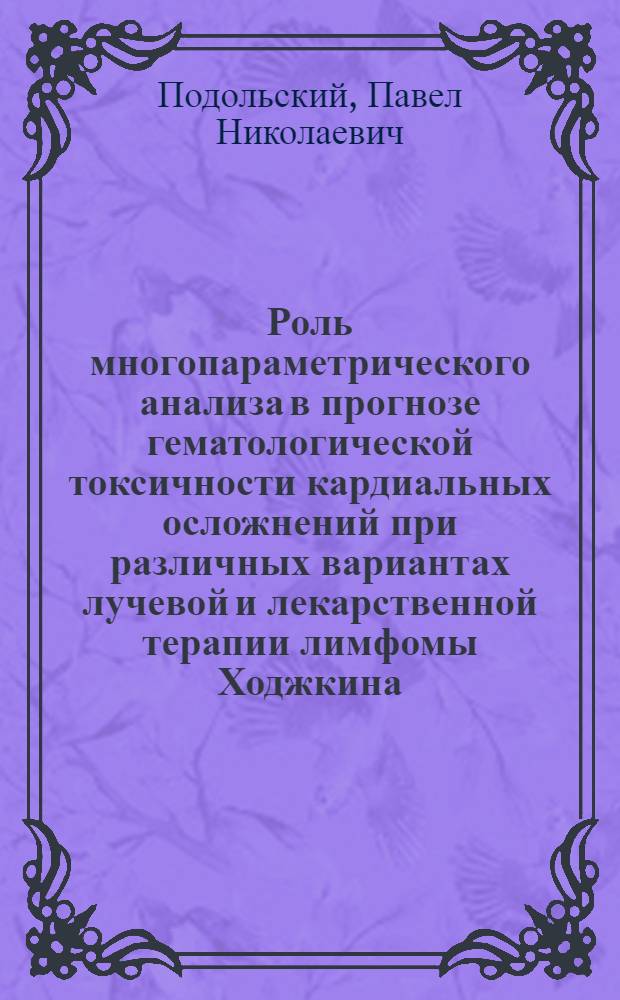Роль многопараметрического анализа в прогнозе гематологической токсичности кардиальных осложнений при различных вариантах лучевой и лекарственной терапии лимфомы Ходжкина : автореферат диссертации на соискание ученой степени кандидата медицинских наук : специальность 14.01.13 <Лучевая диагностика, лучевая терапия> : специальность 14.01.12 <Онкология>