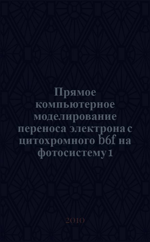 Прямое компьютерное моделирование переноса электрона с цитохромного b6f на фотосистему 1 : автореферат диссертации на соискание ученой степени кандидата физико-математических наук : специальность 03.01.02 <Биофизика>