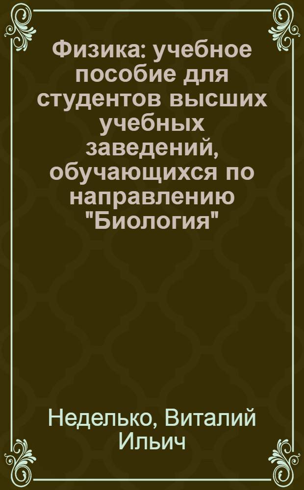 Физика : учебное пособие для студентов высших учебных заведений, обучающихся по направлению "Биология"