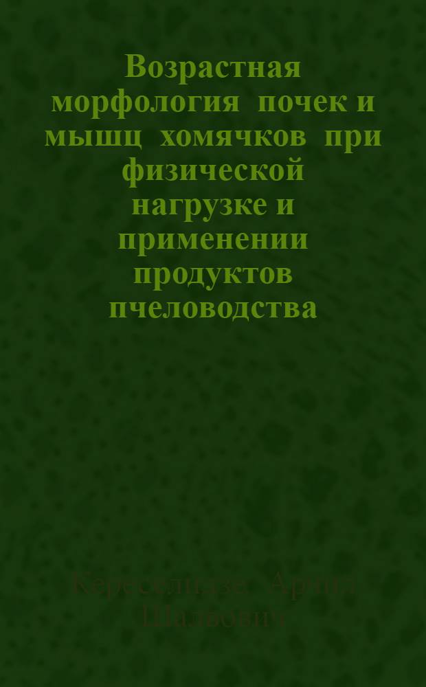 Возрастная морфология почек и мышц хомячков при физической нагрузке и применении продуктов пчеловодства : автореферат диссертации на соискание ученой степени кандидата биологических наук : специальность 06.02.01 <Диагностика болезней и терапия животных. Патология, онкология и морфология животных>