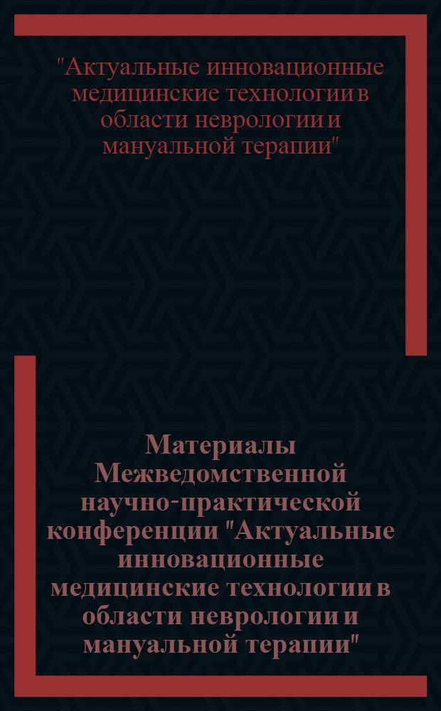 Материалы Межведомственной научно-практической конференции "Актуальные инновационные медицинские технологии в области неврологии и мануальной терапии", Москва, 17 ноября 2010 г.