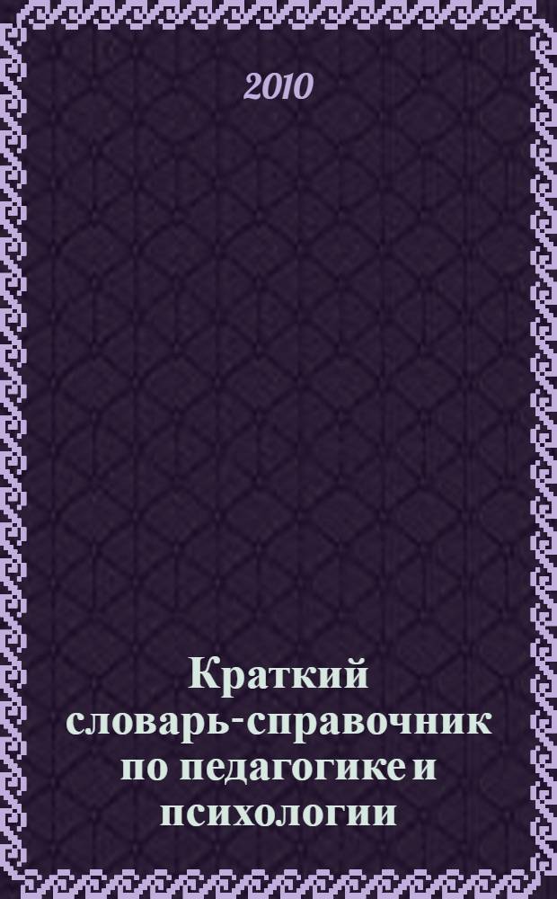 Краткий словарь-справочник по педагогике и психологии