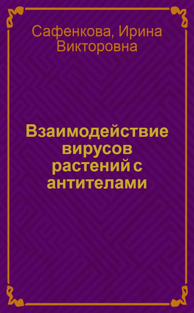 Взаимодействие вирусов растений с антителами: количественные закономерности и практическое применение : автореферат диссертации на соискание ученой степени кандидата биологических наук : специальность 03.01.04 <Биохимия>