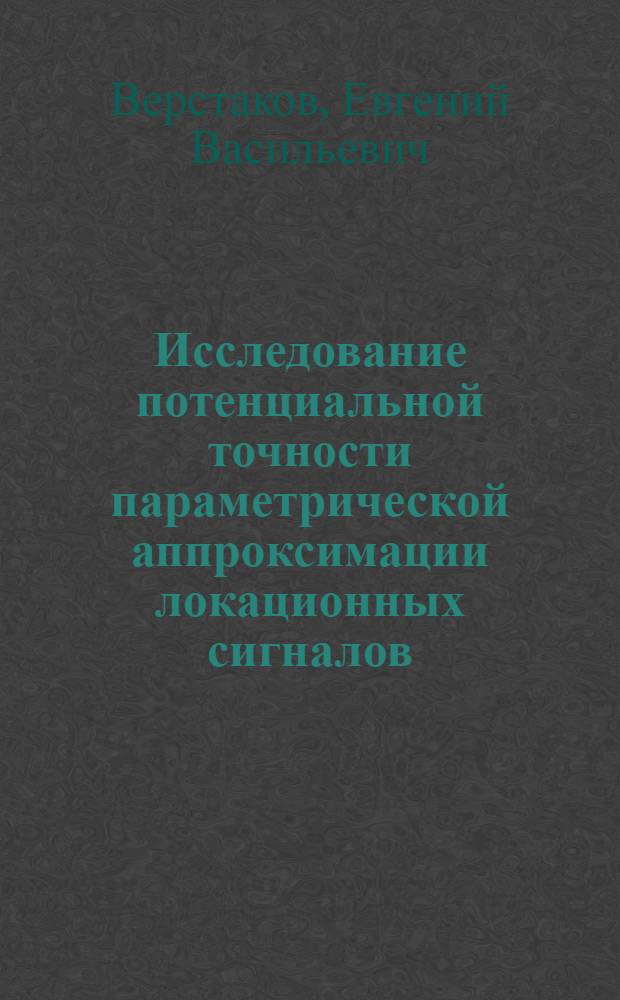 Исследование потенциальной точности параметрической аппроксимации локационных сигналов : автореферат диссертации на соискание ученой степени кандидата технических наук : специальность 05.12.04 <Радиотехника, в том числе системы и устройства телевидения>