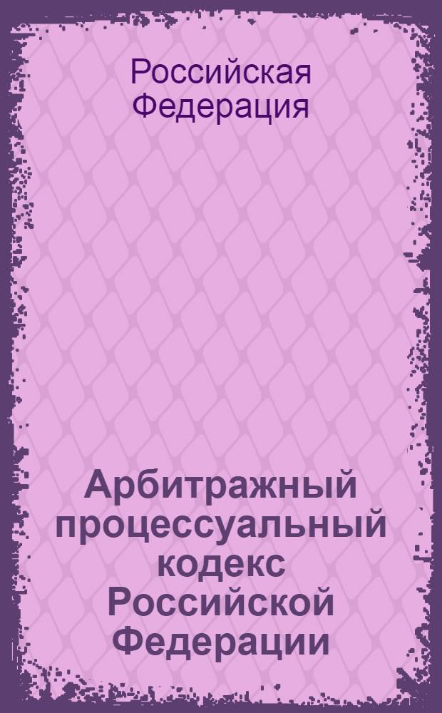 Арбитражный процессуальный кодекс Российской Федерации : 24 июля 2002 N° 95-ФЗ : принят Государственной Думой 14 июня 2002 г. : одобрен Советом Федерации 10 июля 2002 г. : (Собрание законодательства Российской Федерации, 2002, N° 30, ст. 3012) : (в ред. Федеральных законов от 28.07.2004 N° 80-ФЗ ... от 23.12.2010 N° 379-ФЗ, Постановлением Конституционного Суда РФ от 25.03.2008 N° 6-П)
