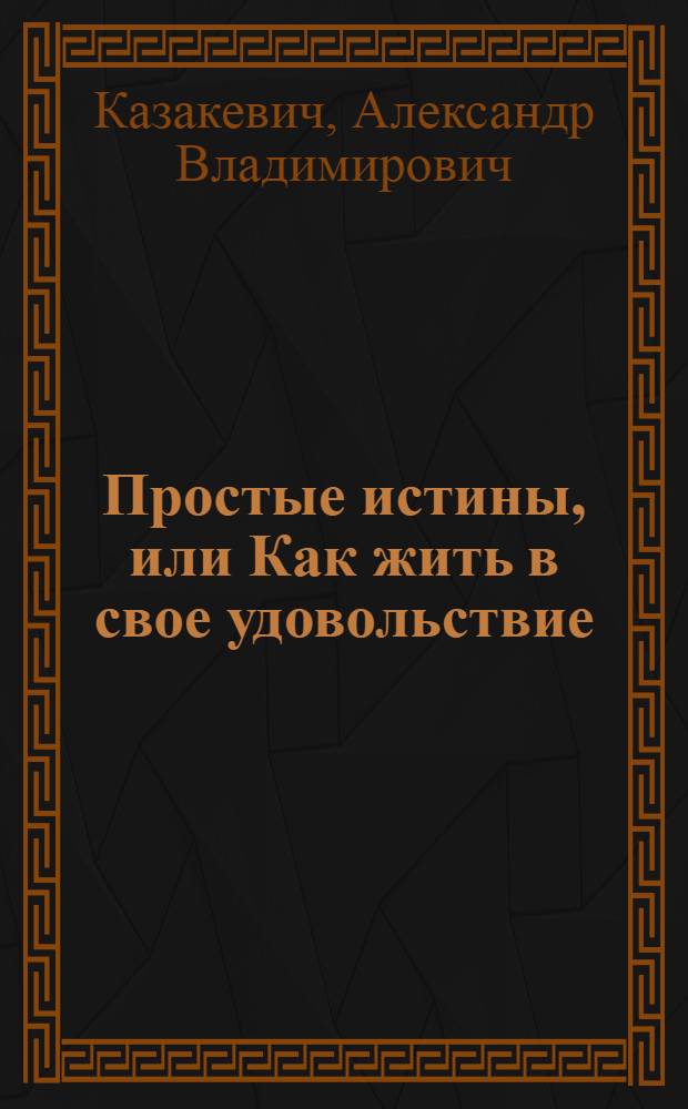 Простые истины, или Как жить в свое удовольствие