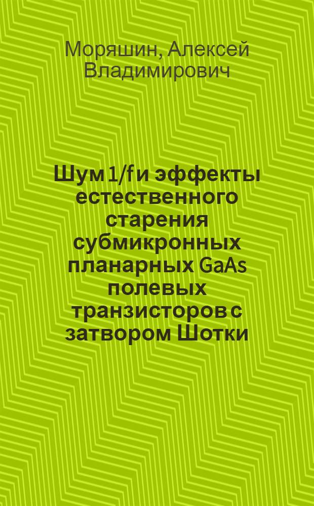 Шум 1/f и эффекты естественного старения субмикронных планарных GaAs полевых транзисторов с затвором Шотки : автореферат диссертации на соискание ученой степени к. ф.-м. н. : специальность 01.04.03 <Радиофизика>