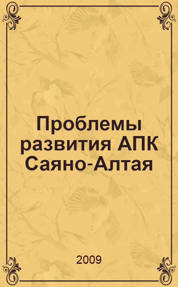 Проблемы развития АПК Саяно-Алтая : материалы межрегиональной научно-практической конференции (Абакан, 15 декабря 2009 года)