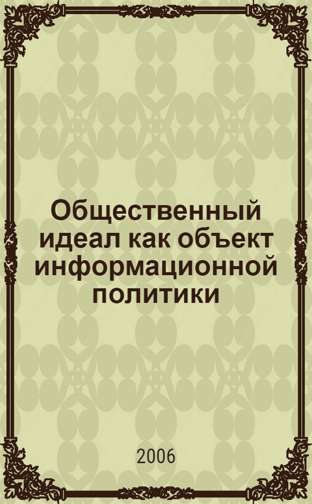 Общественный идеал как объект информационной политики : автореферат диссертации на соискание ученой степени д. полит. н. : специальность 10.01.10 <Журналистика>