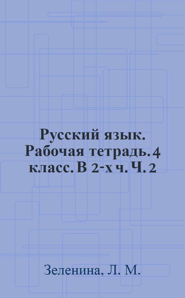 Русский язык. Рабочая тетрадь. 4 класс. В 2-х ч. Ч. 2: пособие для учащихся общеобразовательных учреждений