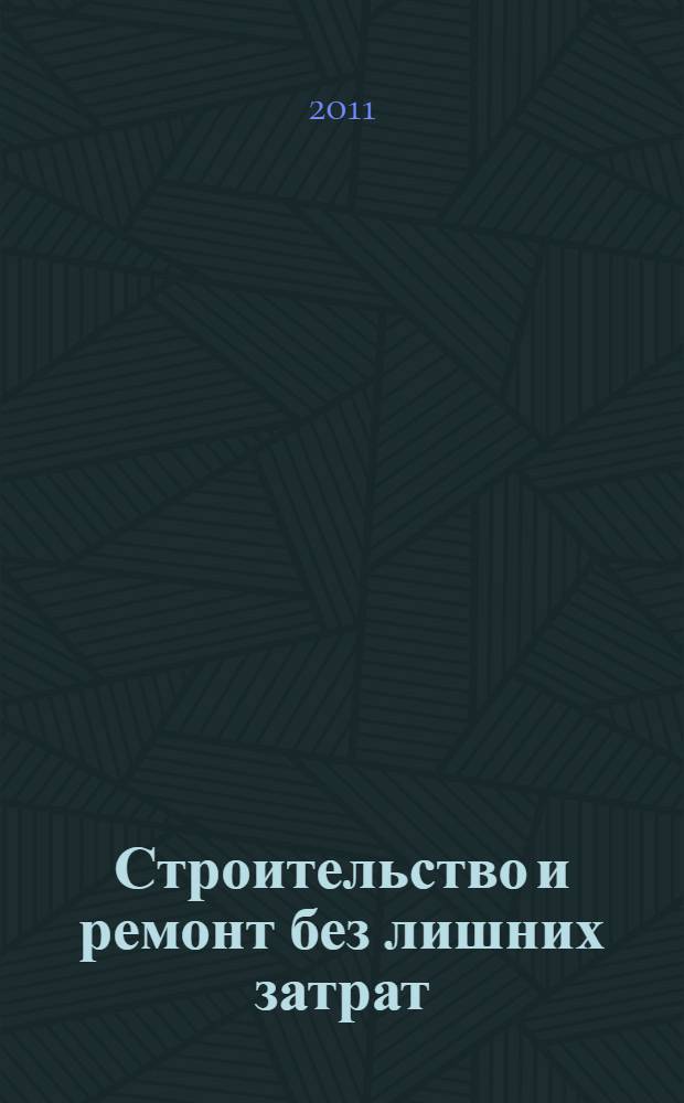 Строительство и ремонт без лишних затрат : нормы, расценки, калькуляции