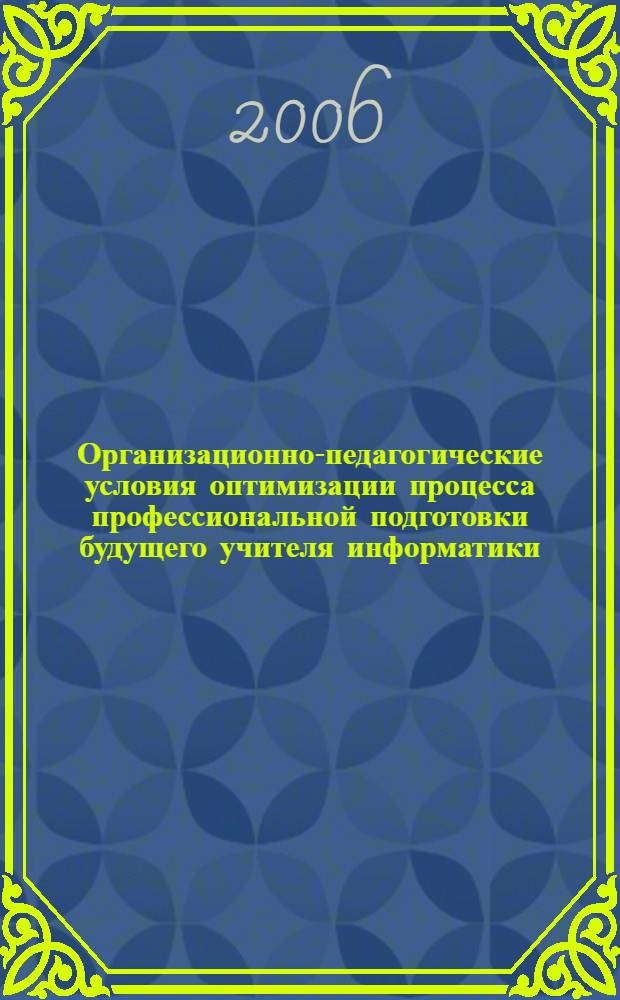 Организационно-педагогические условия оптимизации процесса профессиональной подготовки будущего учителя информатики : автореферат диссертации на соискание ученой степени к. п. н. : специальность 13.00.08 <Теория и метод. проф. образов.>