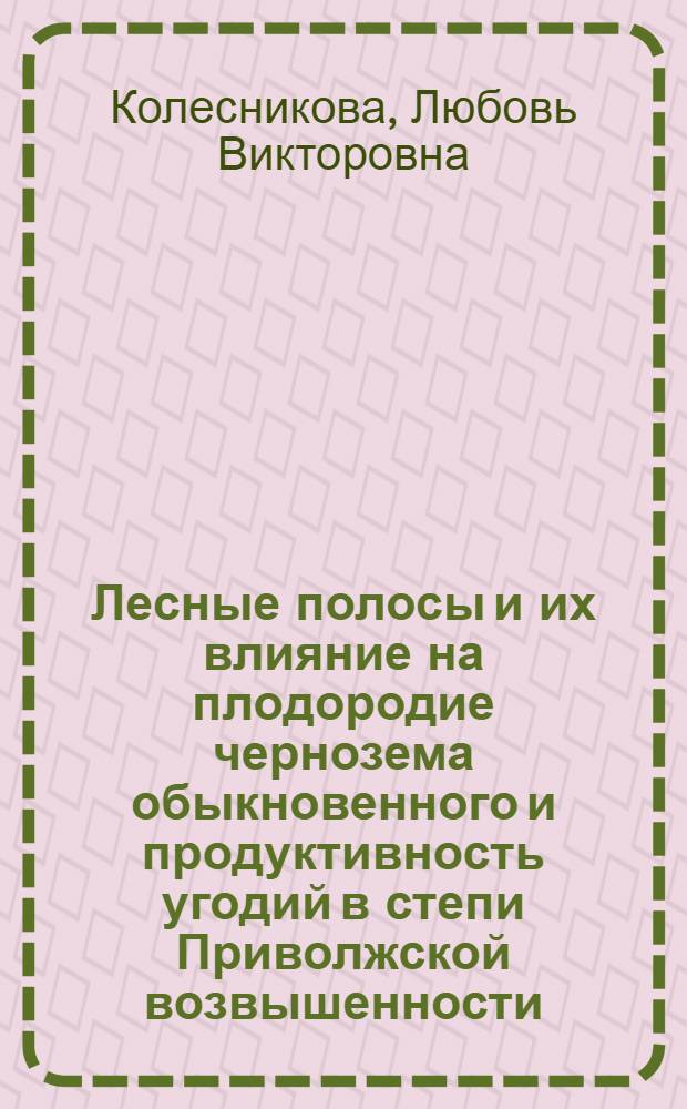 Лесные полосы и их влияние на плодородие чернозема обыкновенного и продуктивность угодий в степи Приволжской возвышенности : автореферат диссертации на соискание ученой степени к. с.-х. н. : специальность 06.03.04 <Агролесомелиорация>