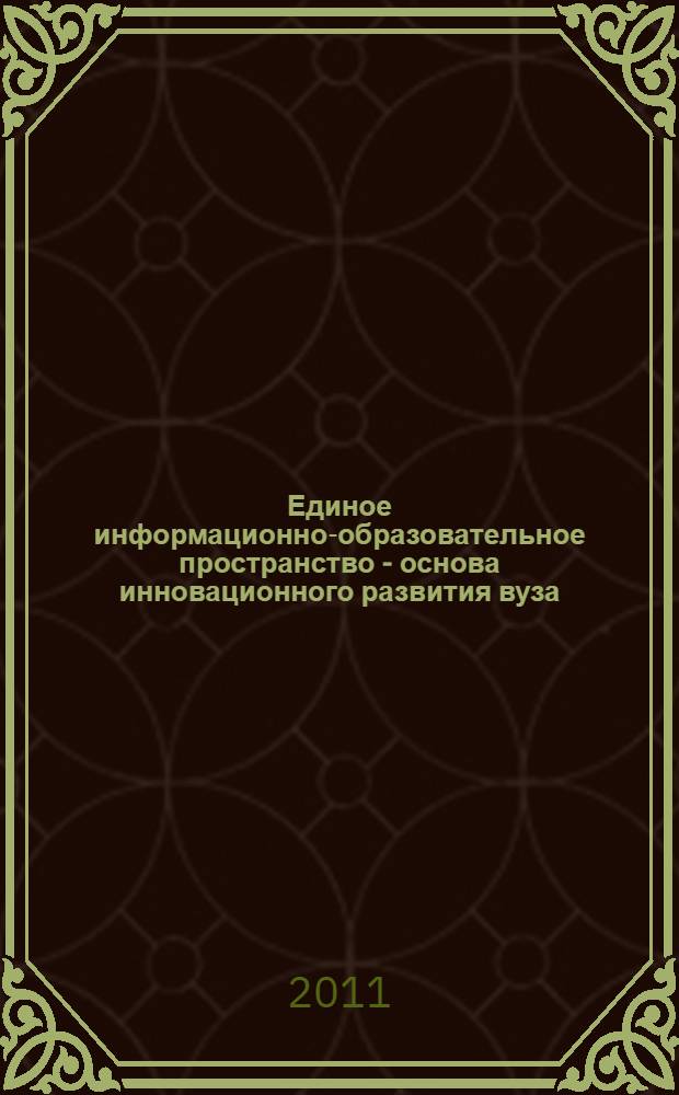 Единое информационно-образовательное пространство - основа инновационного развития вуза : региональная научно-методическая конференция, 2-4 февраля 2011 года : сборник материалов региональной научно-методической конференции