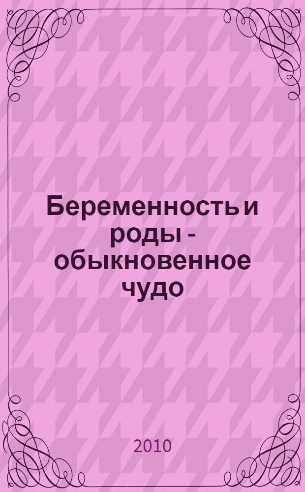Беременность и роды - обыкновенное чудо : первая книга будущей мамы
