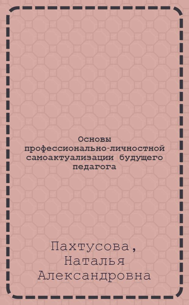 Основы профессионально-личностной самоактуализации будущего педагога : учебное пособие