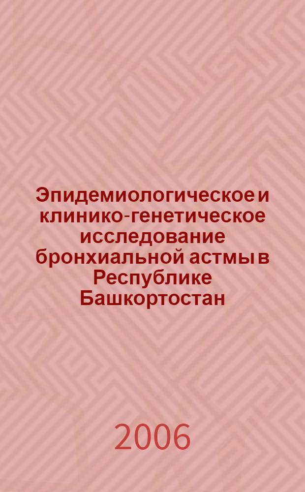 Эпидемиологическое и клинико-генетическое исследование бронхиальной астмы в Республике Башкортостан : автореферат диссертации на соискание ученой степени к. м. н. : специальность 14.00.05 <внутренние болезни> : специальность 03.00.15 <генетика>