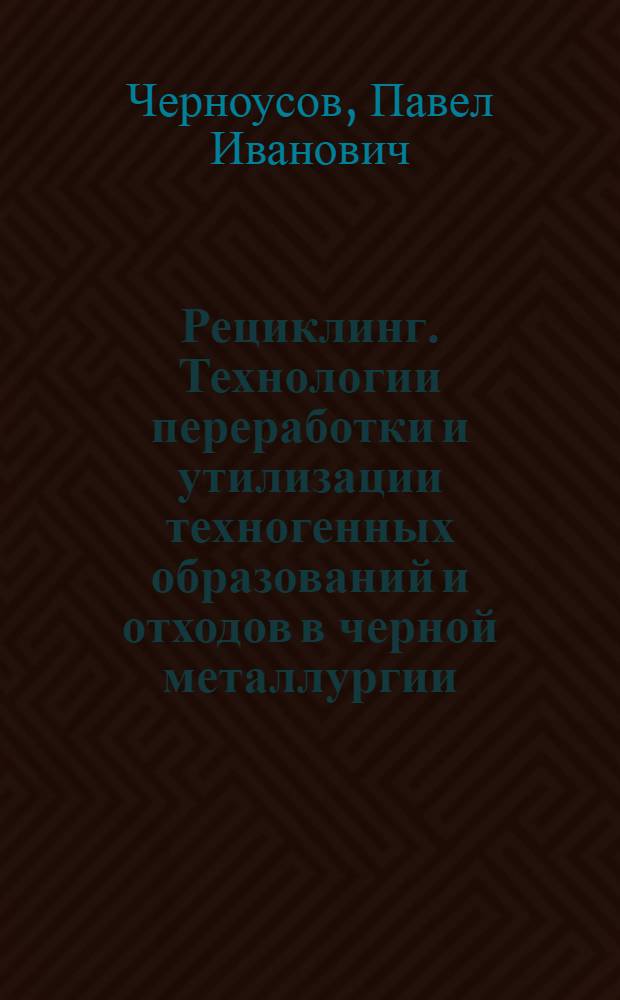 Рециклинг. Технологии переработки и утилизации техногенных образований и отходов в черной металлургии : монография