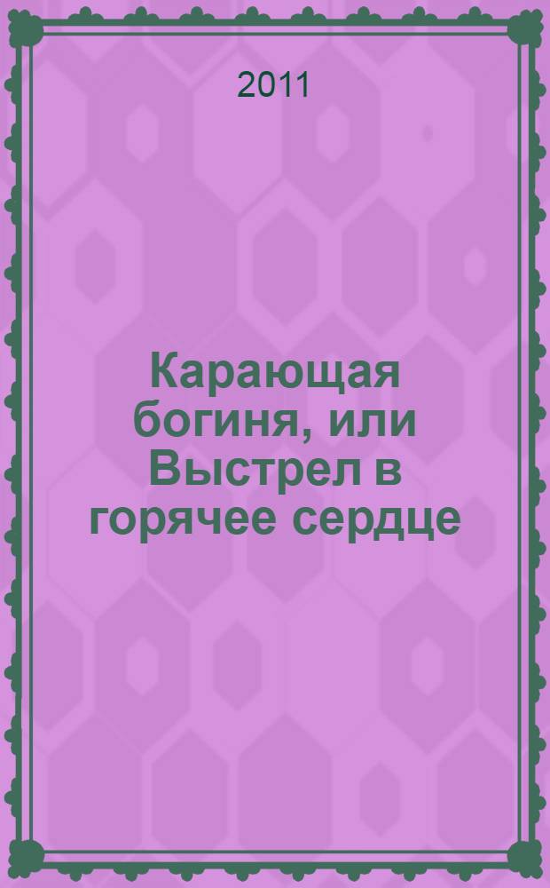 Карающая богиня, или Выстрел в горячее сердце : роман