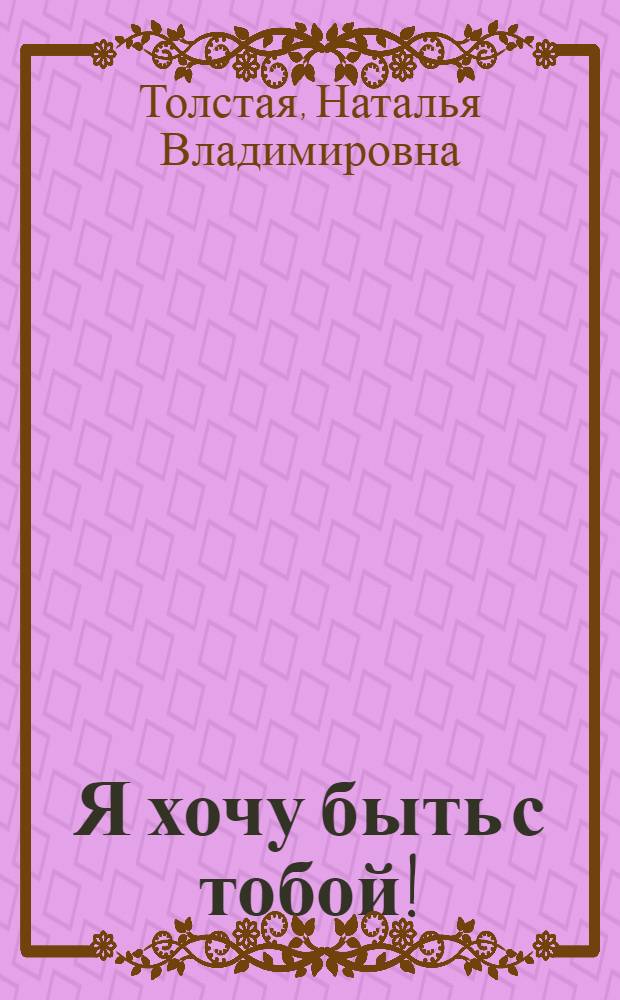 Я хочу быть с тобой! : учебник счастливой жены